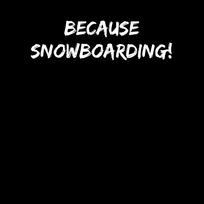 Snowboard - because Snowboarding