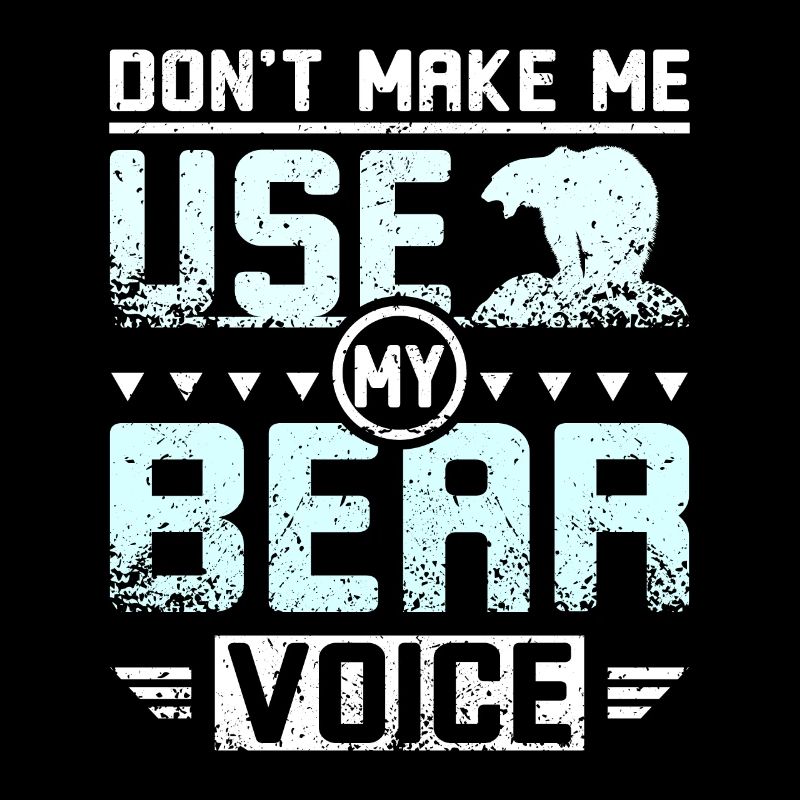 Don't make me use my bear voice