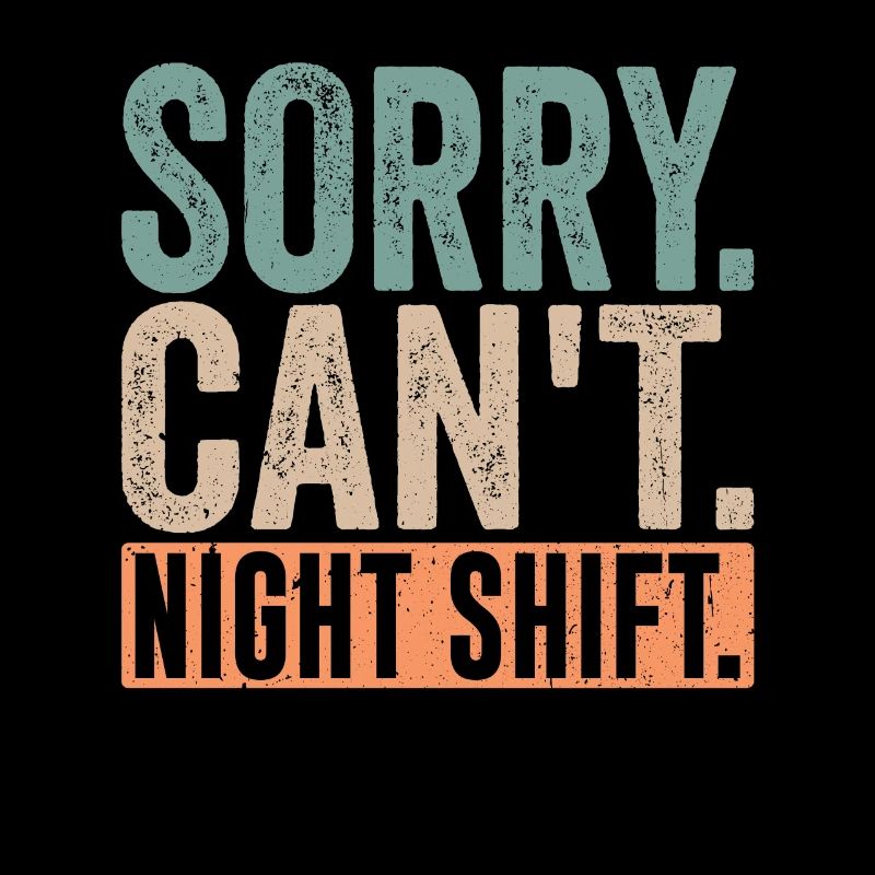 Sorry I can't work night shift