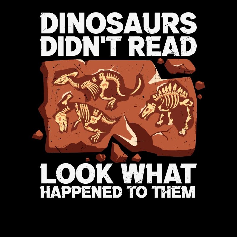 Dinosaurs Didn't Read Look What Happened To Them