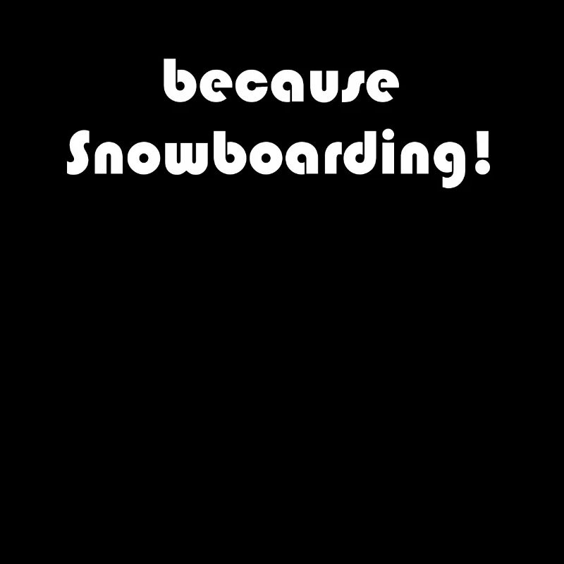 Snowboard - because Snowboarding
