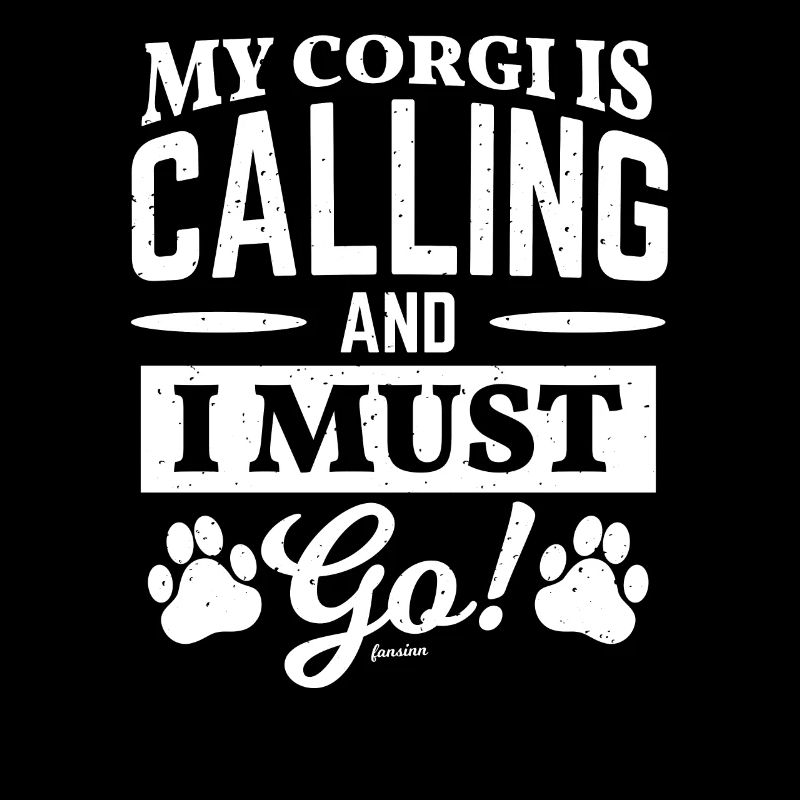 My Corgi Is Calling And I Must Go
