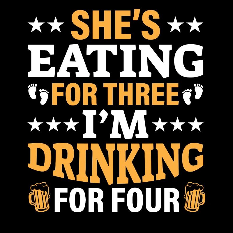 First Time Dad She's Eating For Three I'm Drinking