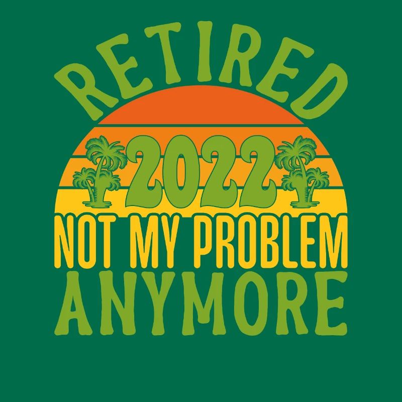 Retired 2022 Not My Problem Anymore