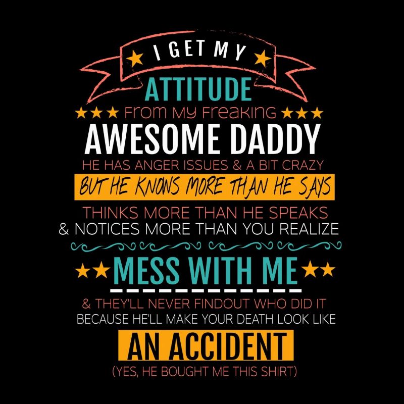I Get My Attitude From My Freaking Awesome Daddy