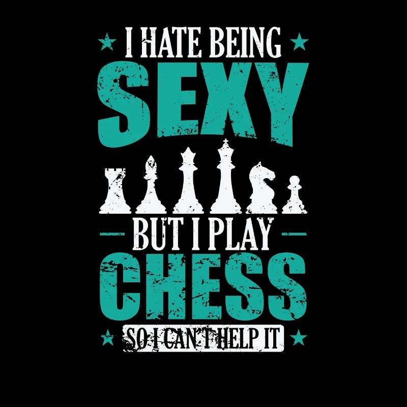I hate being Sexy but I play Chess Schach