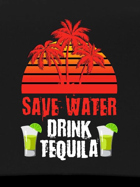 Save water Drinking Tequila