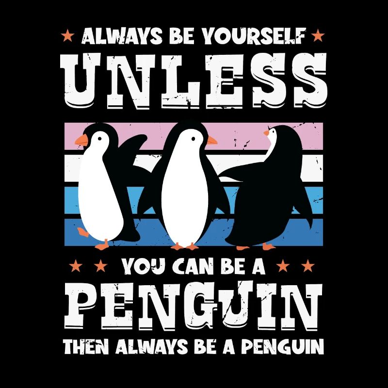 Always Be Yourself Unless You Can Be A Penguin
