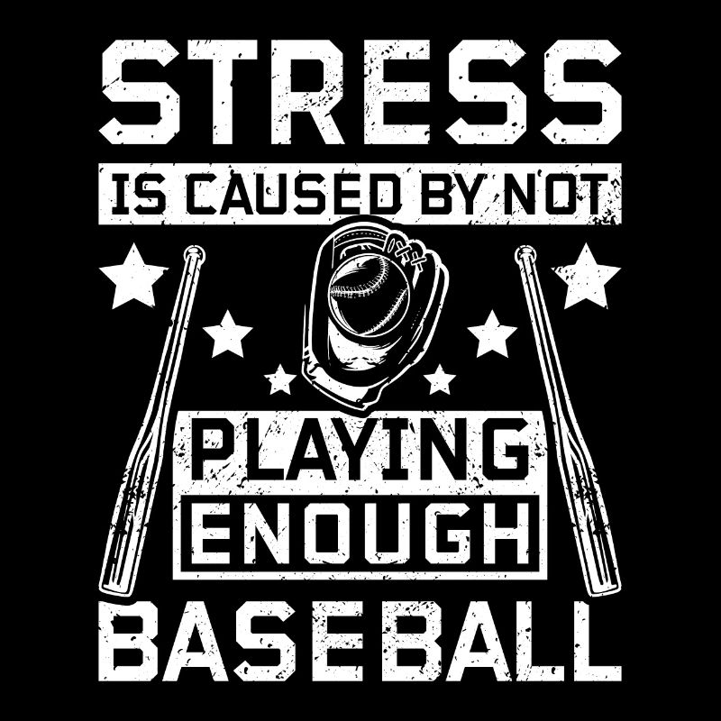 Stress is caused by not playing enough baseball