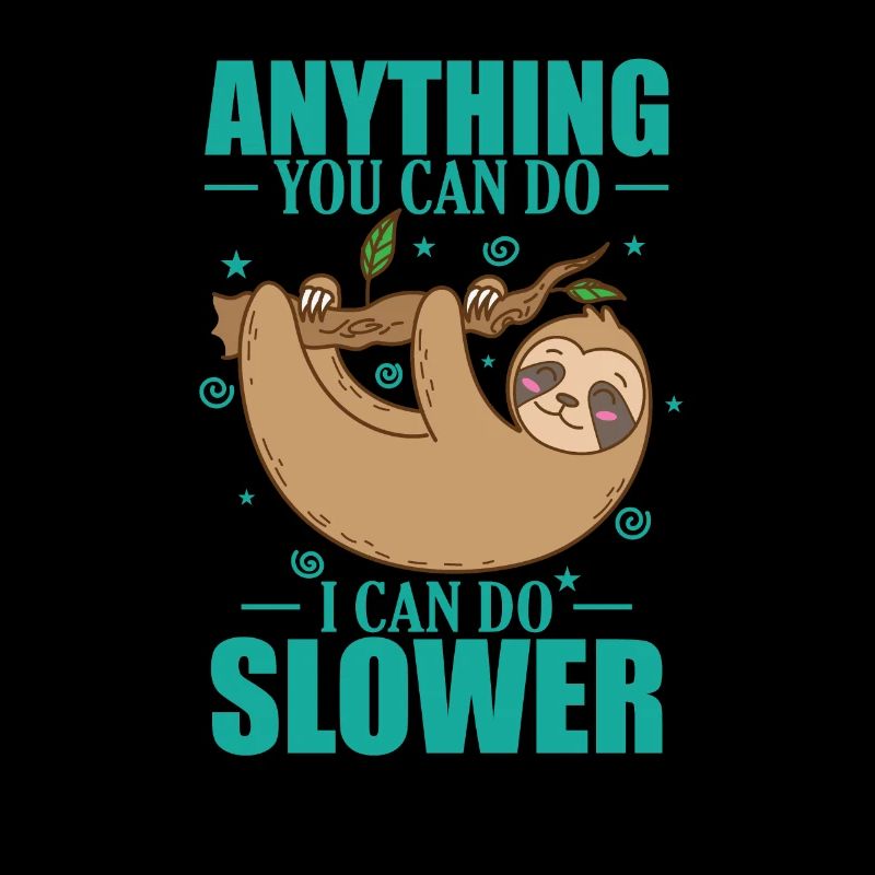 Anything you can do, I can do Slower Sloth