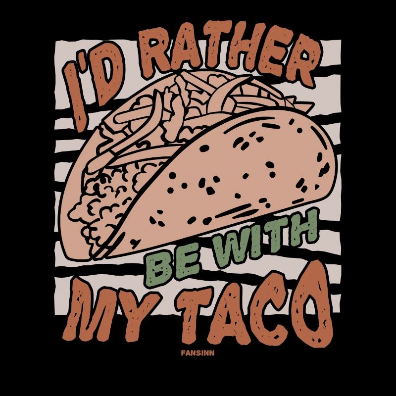 I'd Rather Be With My Taco