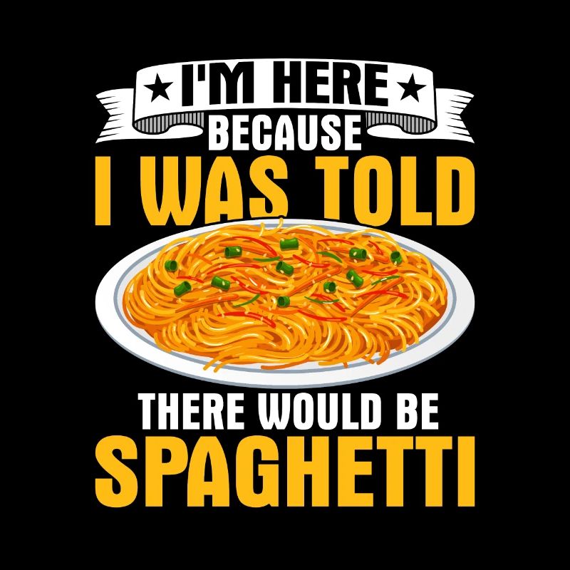 I'm Here Because I Was Told There Would Be Spaghet