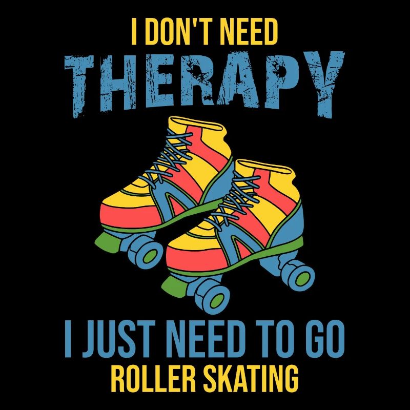 I Don't Need Therapy I Just Need To Go Roller Skat