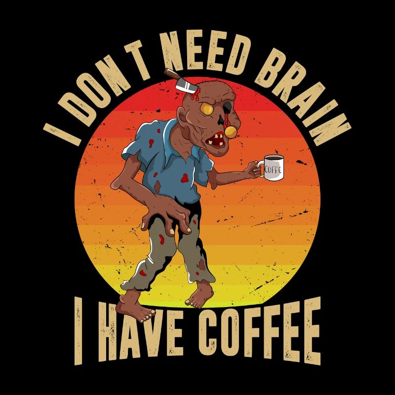 I don't need a brain, I have coffee