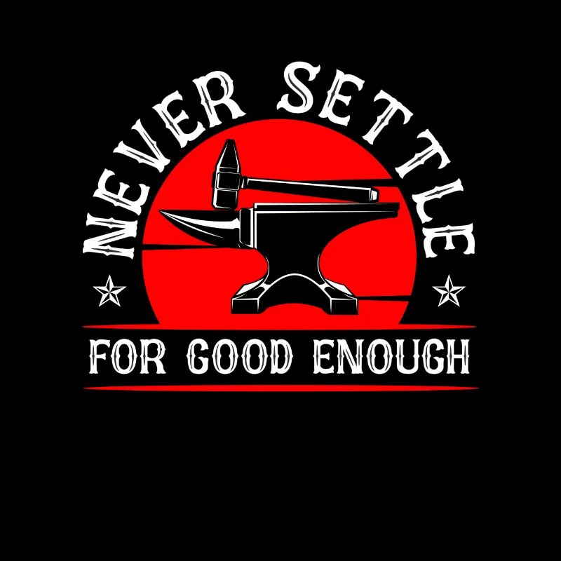 Forging Never Settle For Good Forger Blacksmiths