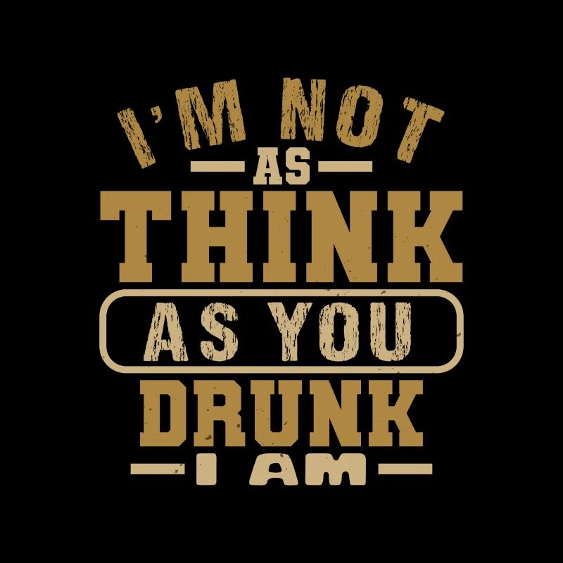 I AM NOT AS THINK AS YOU DRUNK I AM