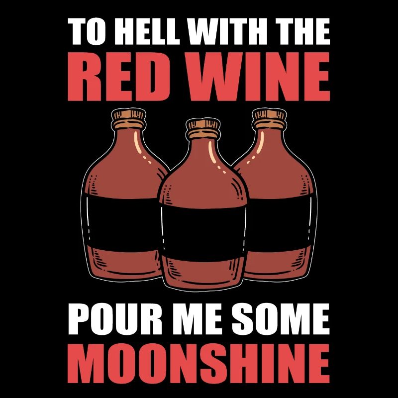 To Hell With The Red Wine Pour Me Some Moonshine