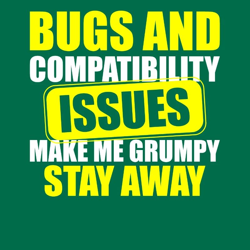 Bugs and Compatibility Issues Make Me Grumpy Stay