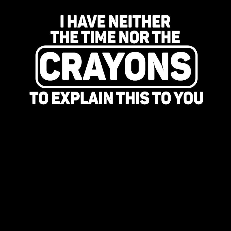 I Don't Have The Time Or The Crayons