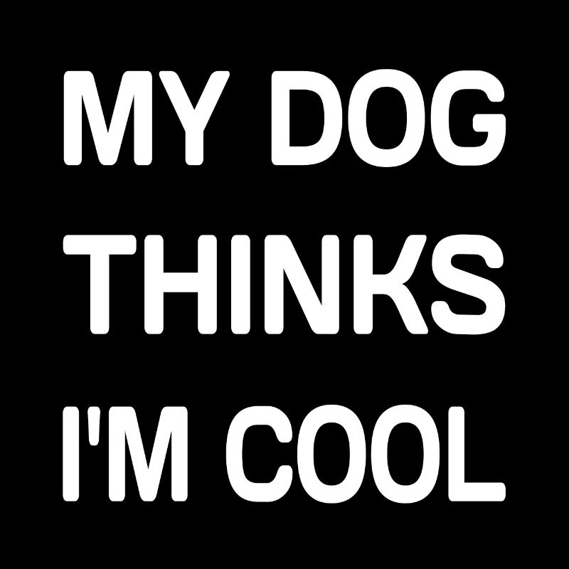 My Dog Thinks I'm Cool