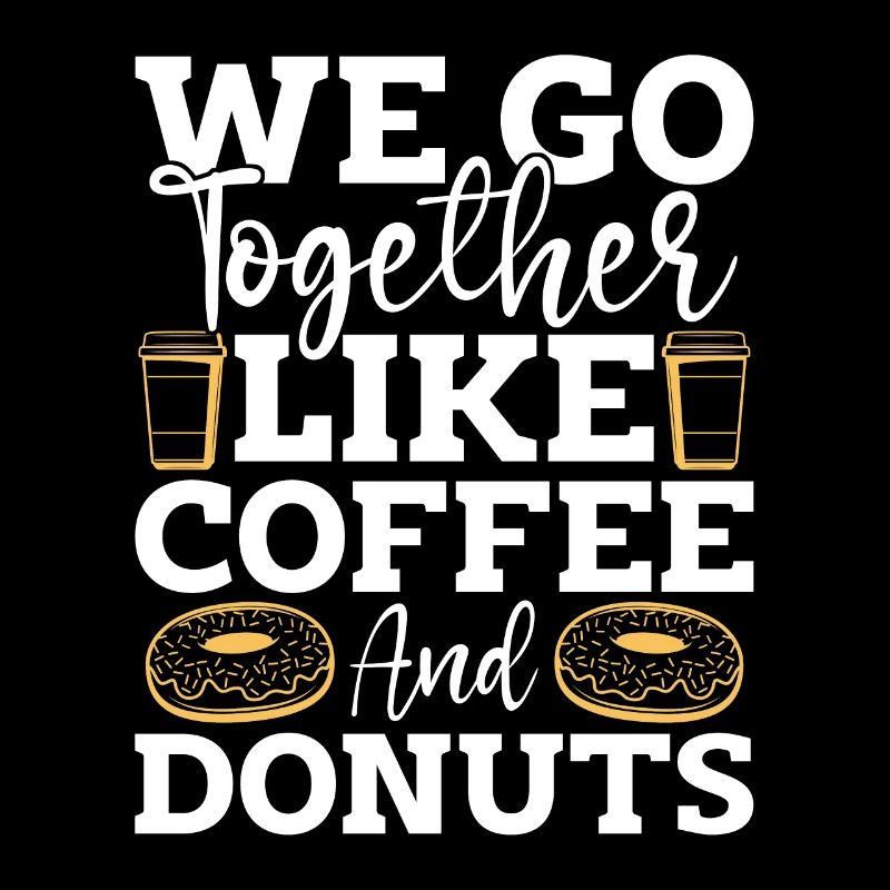 Coffee & Doughnuts We Go Together Like Breakfast