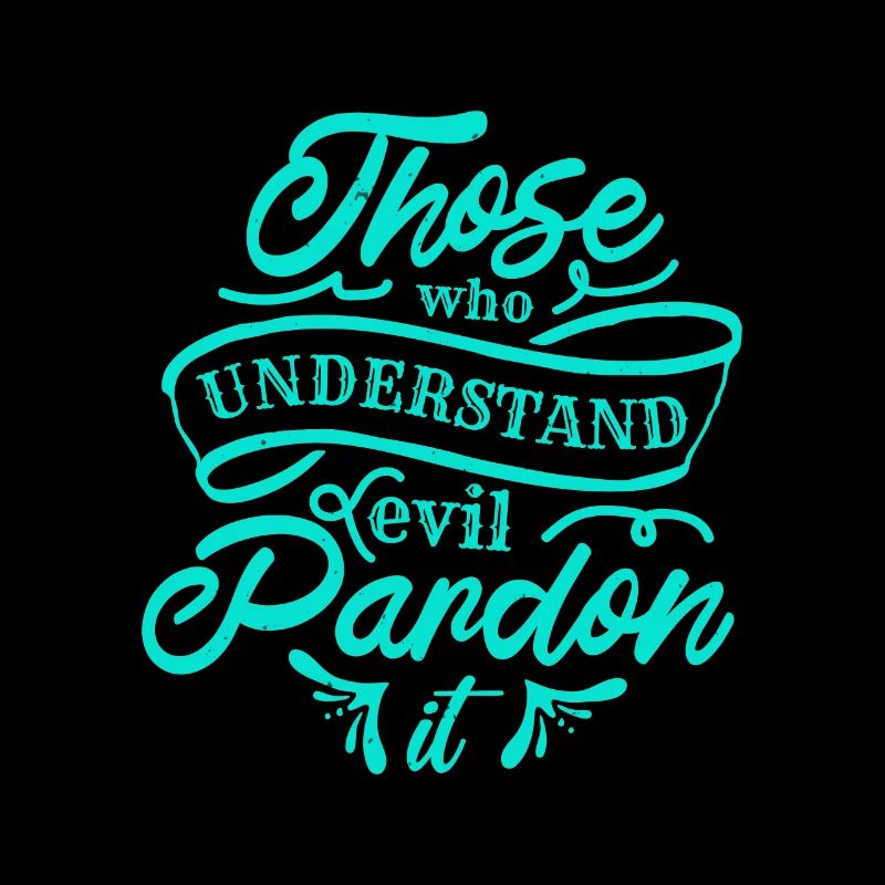 THOSE WHO UNDERSTAND EVIL PARDON