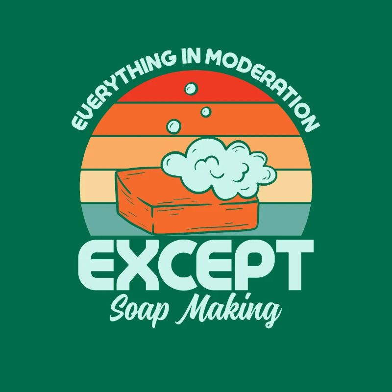 Everything In Moderation Except Soap Making Soapma