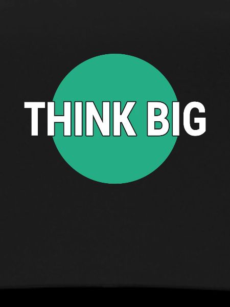 Think big think big