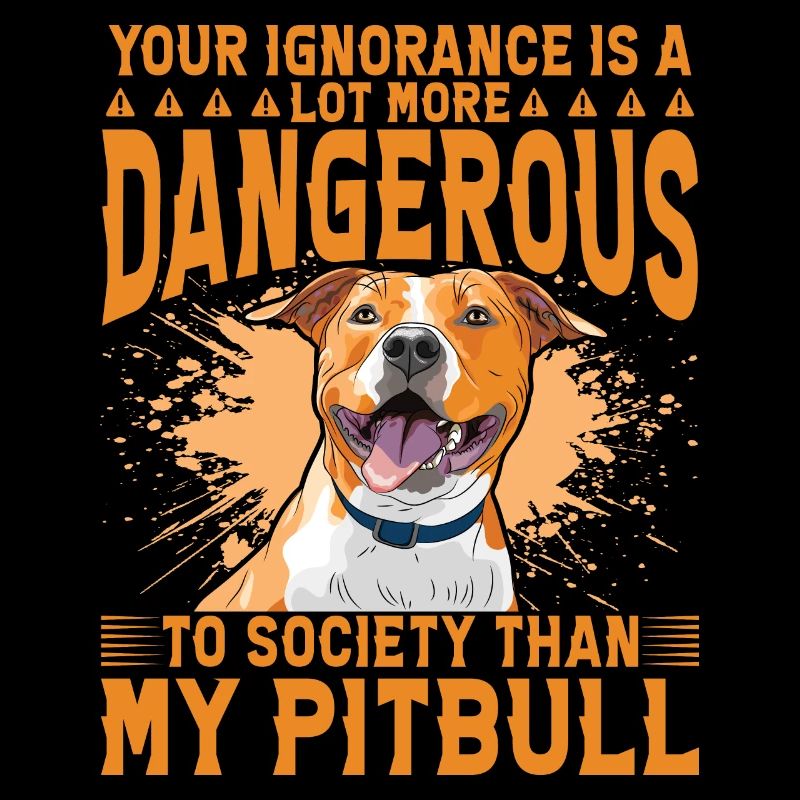 Votre ignorance est plus dangereuse que mon Pitbull