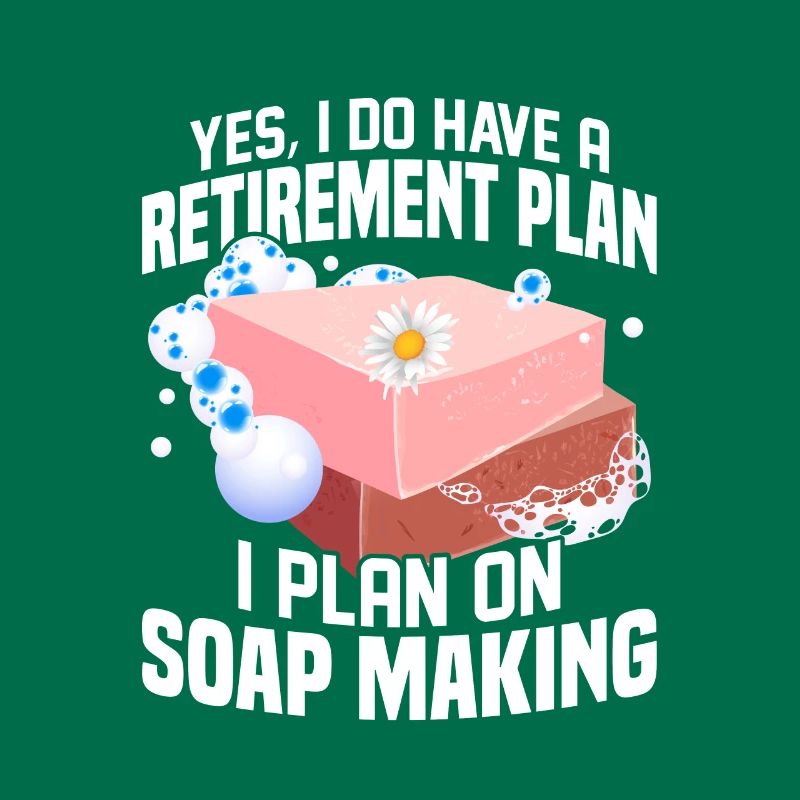 I Do Have A Retirement Plan, I Plan Soap Making So
