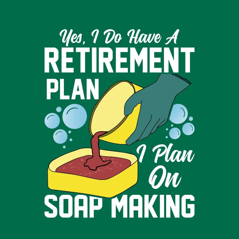 I Do Have A Retirement Plan, I Plan Soap Making So