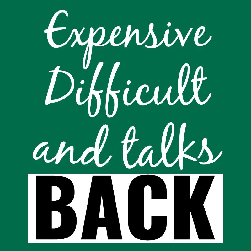 Expensive Difficult and Talks Back Funny Saying