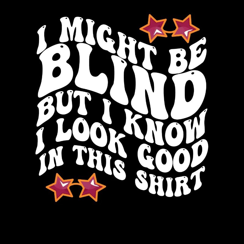 I Might Be Blind But I Know I Look Good In This
