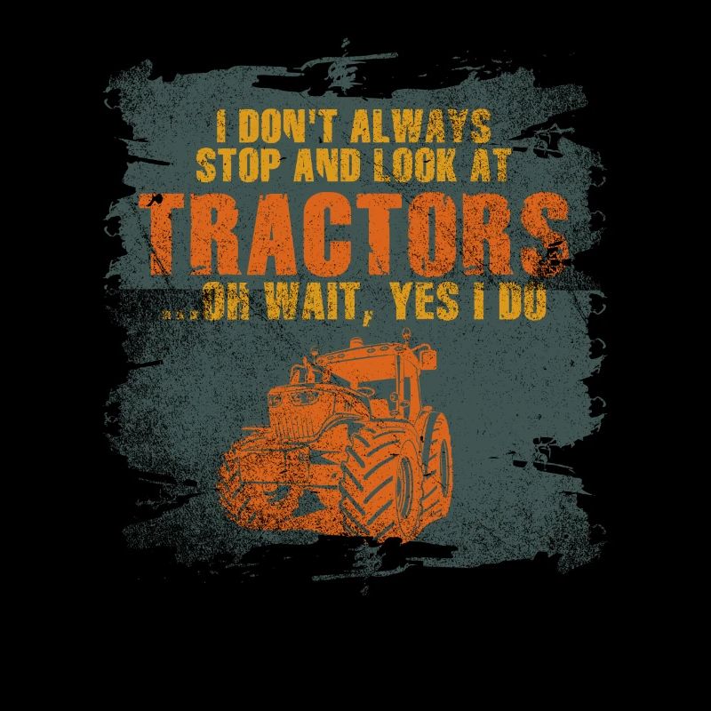 I Don't Always Stop And Look At Tractors