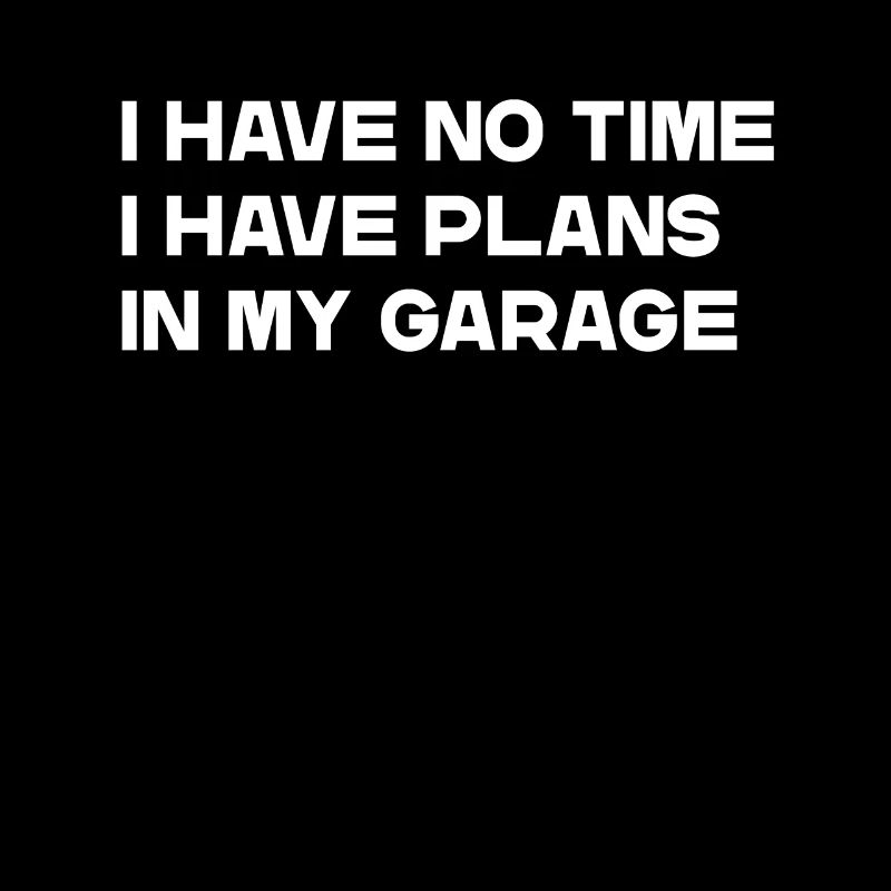 Je n’ai pas le temps J’ai des plans dans mon garage Slogan
