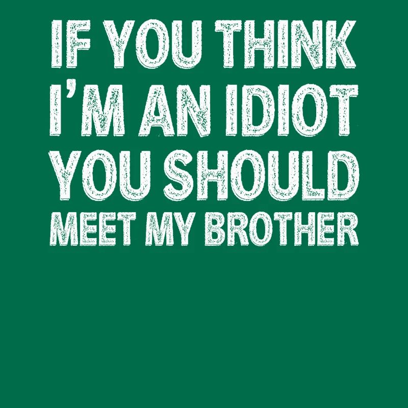 Si vous pensez que je suis un idiot, vous devriez rencontrer mon frère