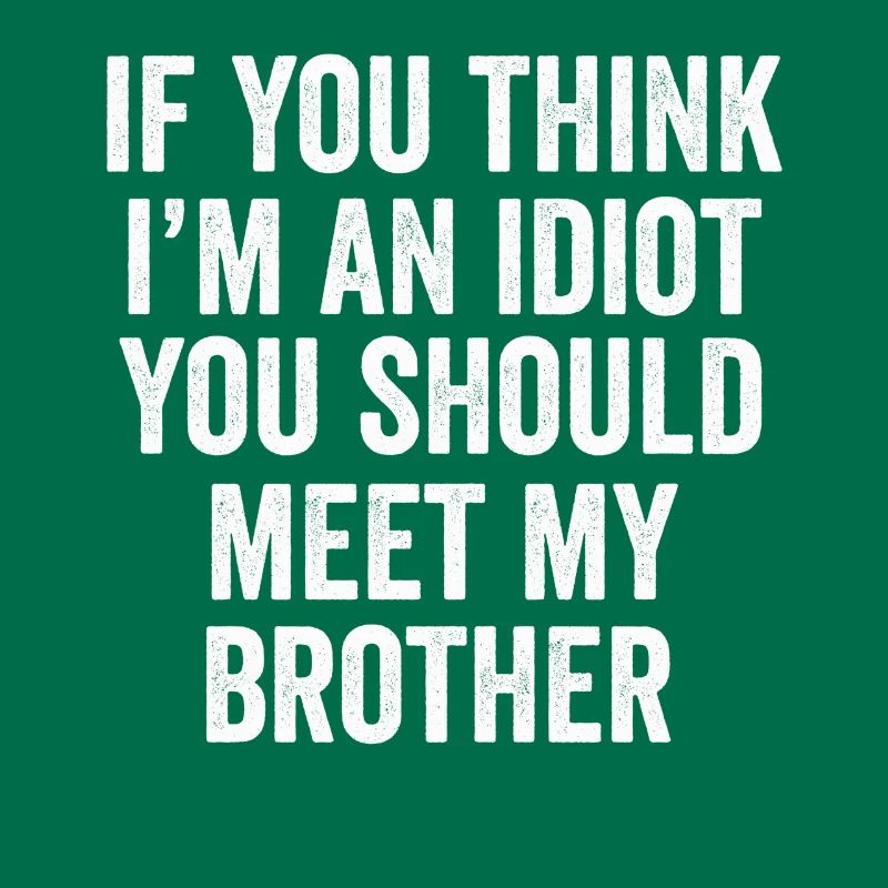 Si vous pensez que je suis un idiot, vous devriez rencontrer mon frère