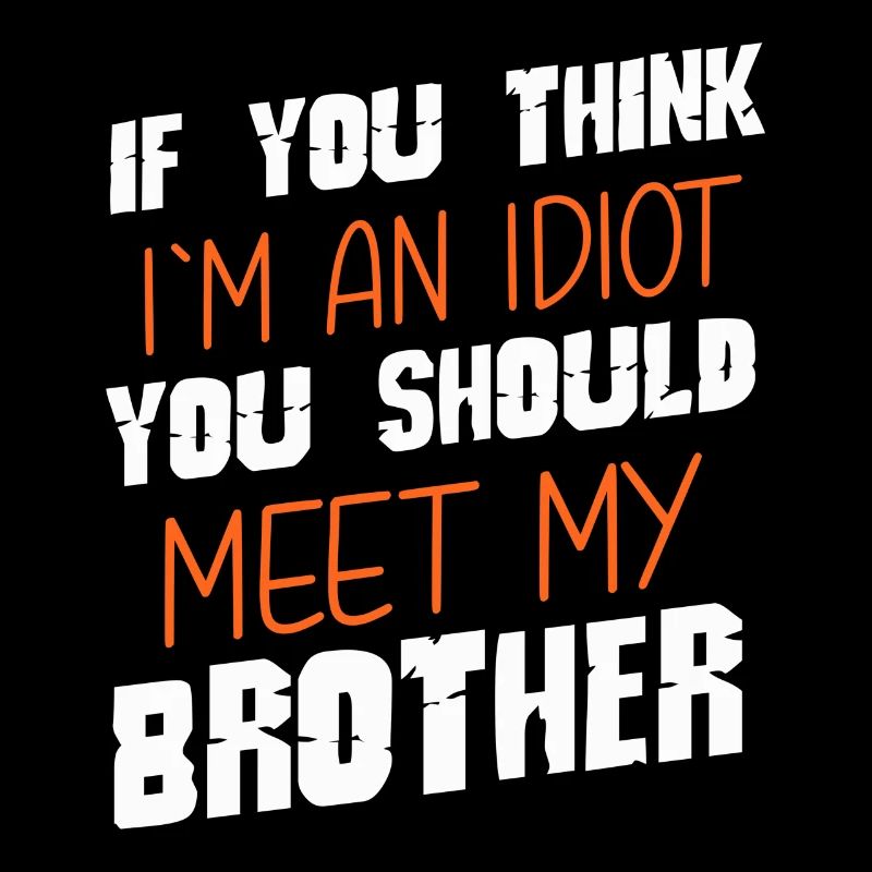Wenn du denkst, dass ich ein Idiot bin, solltest du meinen Bruder treffen
