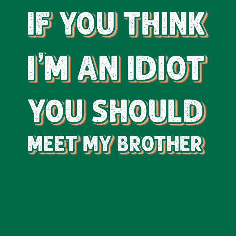 Si vous pensez que je suis un idiot, vous devriez rencontrer mon frère