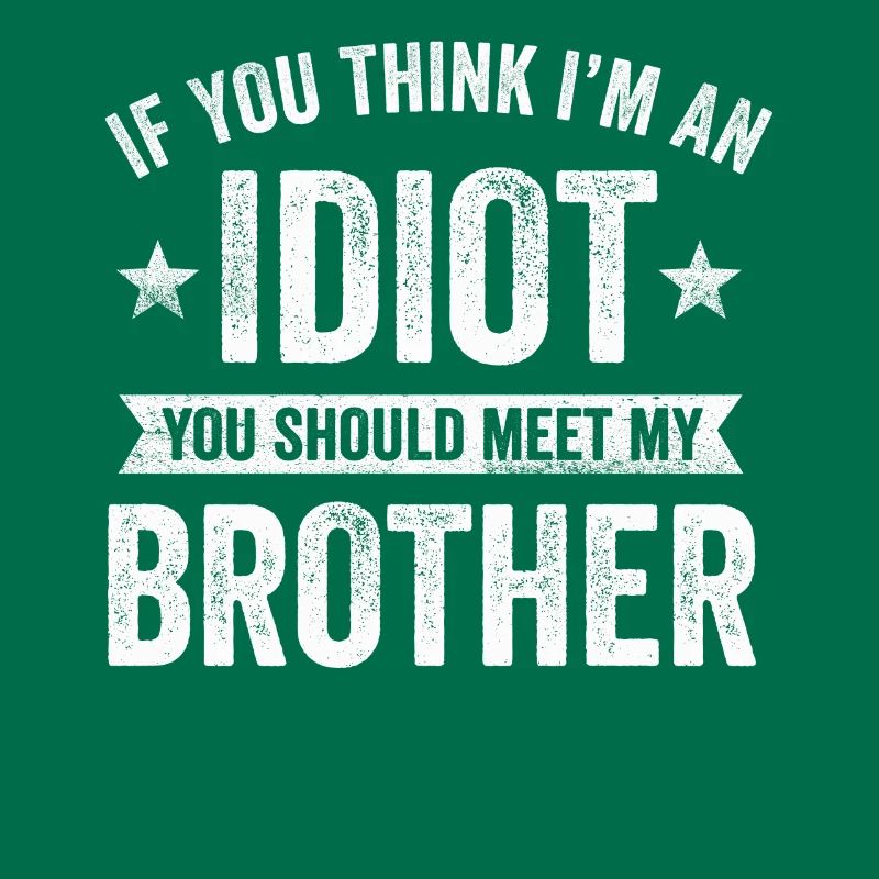 Si vous pensez que je suis un idiot, vous devriez rencontrer mon frère