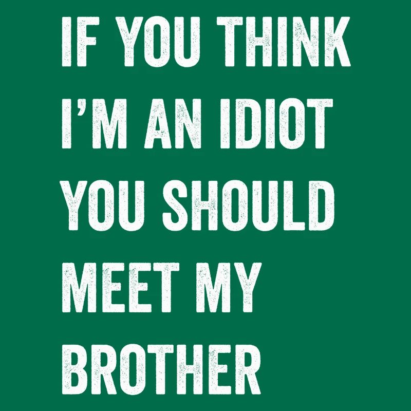 Si vous pensez que je suis un idiot, vous devriez rencontrer mon frère