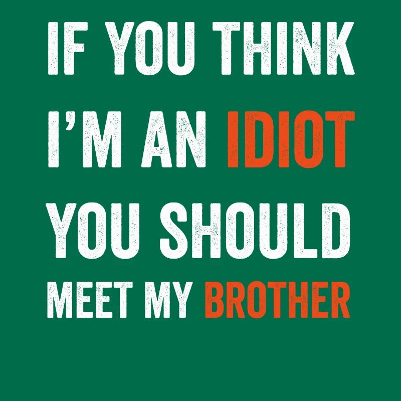 Si vous pensez que je suis un idiot, vous devriez rencontrer mon frère