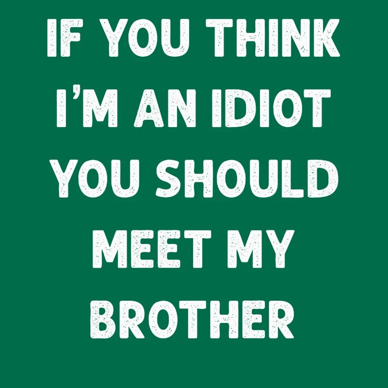 Si vous pensez que je suis un idiot, vous devriez rencontrer mon frère
