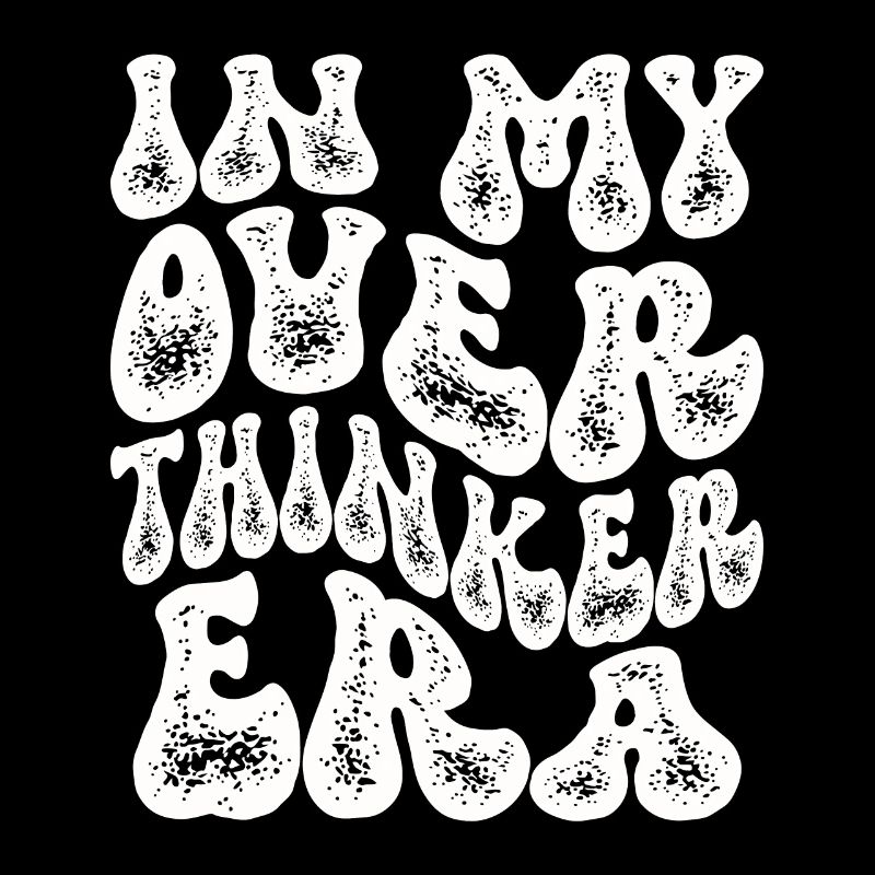 In My Overthinker Era Overthink