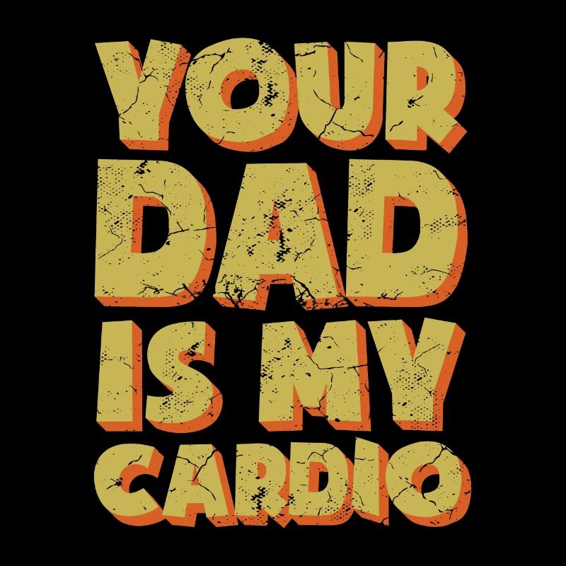 Your Dad Is My Cardio Sarcastic Gift
