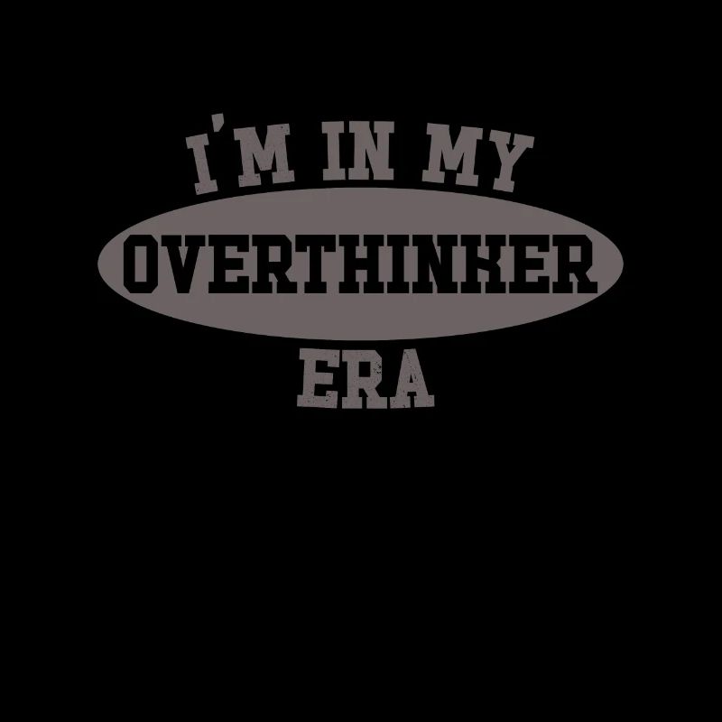 In My Overthinker Era Overthink