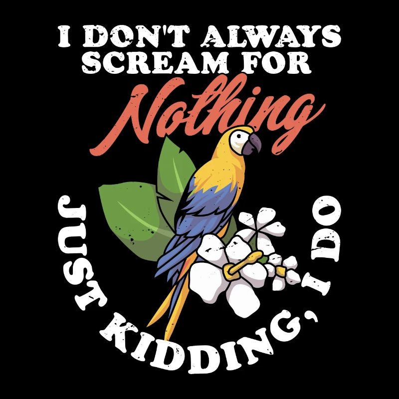 I Don't Always Scream For Nothing Parrot Owner Bir