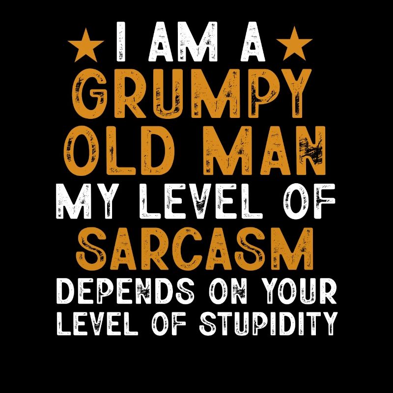 I Am A Grumpy Old Man My Level Of Sarcasm