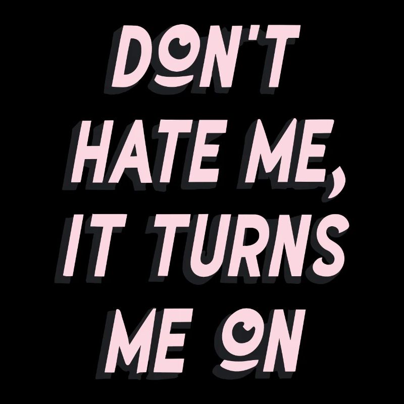 Don`t Hate me it Turns me on Sarkasmus Sprüche