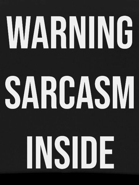 Warning sarcasm inside
